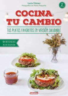 Cocina Tu Cambio. Tus Platos Favoritos en Version Saludable: 100% Recetas Vegetales, Sin Gluten, Lacteos Ni Azucar (2ª Ed.)