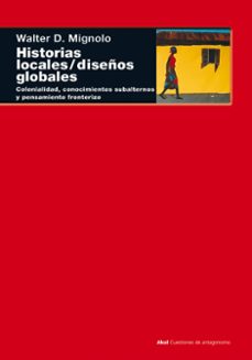 Historias Locales; Diseños Globales: Colonialidad, Conocimientos Subalternos y Pensamiento Fronterizo