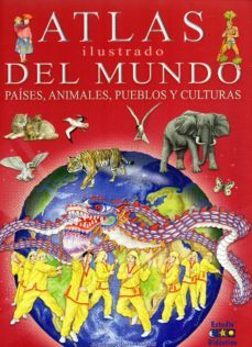 Atlas Ilustrado del Mundo: Paises, Animales, Pueblos y Culturas