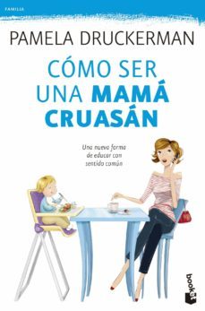 Como Ser una Mama Cruasan: una Nueva Forma de Educar con Sentido Comun