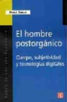 El Hombre Postorganico: Cuerpo, Subjetividad y Tecnologias Digita Les