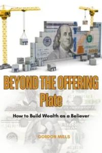 Beyond The Offering Plate : How To Build Wealth As a Believer